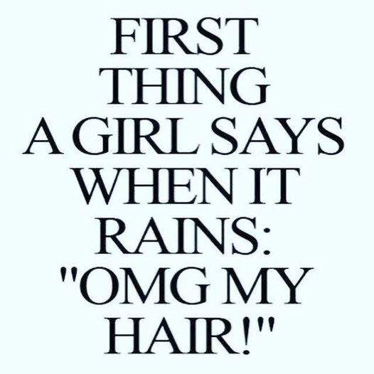 FIRST THING A GIRL SAYS WHEN IT RAINS: OMG MY HAIR!